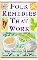 Folk Remedies That Work: By Joan and Lydia Wilen, Authors of Chicken Soup & Other Folk Remedies