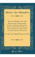 Annual Reports of the Selectmen, Treasurer, Public Library, Board of Education and Auditors of the Town of Hudson: For the Year Ending February 15, 1914 (Classic Reprint)