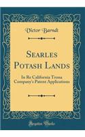 Searles Potash Lands: In Re California Trona Company's Patent Applications (Classic Reprint)