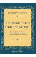 The Book of the Prophet Ezekiel: Translated from the Original Hebrew; With a Commentary, Critical, Philological, and Exegetical (Classic Reprint)