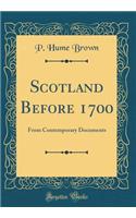 Scotland Before 1700: From Contemporary Documents (Classic Reprint): From Contemporary Documents (Classic Reprint)