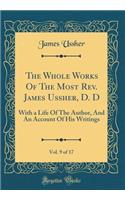 The Whole Works of the Most Rev. James Ussher, D. D, Vol. 9 of 17: With a Life of the Author, and an Account of His Writings (Classic Reprint): With a Life of the Author, and an Account of His Writings (Classic Reprint)