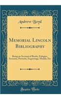 Memorial Lincoln Bibliography: Being an Account of Books, Eulogies, Sermons, Portraits, Engravings, Medals, Etc (Classic Reprint): Being an Account of Books, Eulogies, Sermons, Portraits, Engravings, Medals, Etc (Classic Reprint)