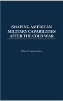 Shaping American Military Capabilities After the Cold War