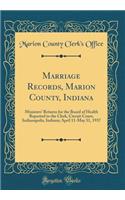 Marriage Records, Marion County, Indiana: Ministers' Returns for the Board of Health Reported to the Clerk, Circuit Court, Indianapolis, Indiana; April 11-May 31, 1937 (Classic Reprint)