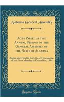 Acts Passed at the Annual Session of the General Assembly of the State of Alabama: Begun and Held in the City of Tuscaloosa, on the First Monday in December, 1844 (Classic Reprint)