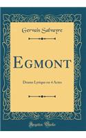 Egmont: Drame Lyrique en 4 Actes (Classic Reprint)