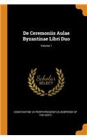 De Ceremoniis Aulae Byzantinae Libri Duo; Volume 1