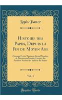 Histoire Des Papes, Depuis La Fin Du Moyen Age, Vol. 3: Ouvrage ï¿½crit D'Aprï¿½s Un Grand Nombre de Documents Inï¿½dits, Extraits Des Archives Secrï¿½tes Du Vatican Et Autres (Classic Reprint): Ouvrage ï¿½crit D'Aprï¿½s Un Grand Nombre de Documents Inï¿½dits, Extraits Des Archives Secrï¿½tes Du Vatican Et Autres (Classic Reprint)