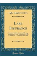 Lake Insurance: Report of the Fourth Annual Meeting of the Board of Lake Underwriters, Held at Buffalo, N. Y., February 10th, 1858 (Classic Reprint)