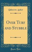 Over Turf and Stubble (Classic Reprint)