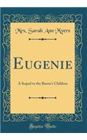 Eugenie: A Sequel to the Baron's Children (Classic Reprint)