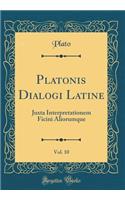 Platonis Dialogi Latine, Vol. 10: Juxta Interpretationem Ficini Aliorumque (Classic Reprint)