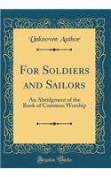 For Soldiers and Sailors: An Abridgment of the Book of Common Worship (Classic Reprint): An Abridgment of the Book of Common Worship (Classic Reprint)