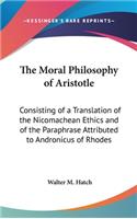 Moral Philosophy of Aristotle: Consisting of a Translation of the Nicomachean Ethics and of the Paraphrase Attributed to Andronicus of Rhodes