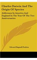 Charles Darwin and the Origin of Species: Addresses in America and England in the Year of the Two Anniversaries