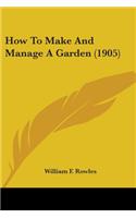 How To Make And Manage A Garden (1905)