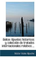 Belice: Apuntes Historicos y Coleccion de Tratados Internacionales Relativos