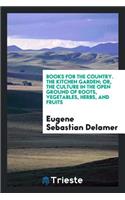 The Kitchen Garden; Or, the Culture in the Open Ground of Roots, Vegetables, Herbs, and Fruits ...