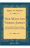 Der Mann Von Vierzig Jahren: Ein Lustspiel in Einem Aufzuge, Nach Dem Franzosischen Des Fayan (Classic Reprint)