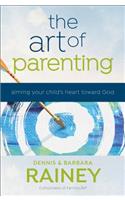 The Art of Parenting - Aiming Your Child`s Heart toward God