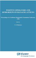 Positive Operators and Semigroups on Banach Lattices: Proceedings of a Caribbean Mathematics Foundation Conference 1990