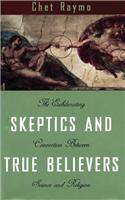 Skeptics and True Believers: The Exhilarating Connection Between Science and Religion