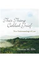 This Thing Called Grief: New Understandings of Loss