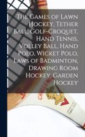 Games of Lawn Hockey, Tether Ball, Golf-croquet, Hand Tennis, Volley Ball, Hand Polo, Wicket Polo, Laws of Badminton, Drawing Room Hockey, Garden Hockey