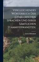 Vergleichendes Wörterbuch der germanischen Sprachen und ihrer sämtlichen Stammverwandten.