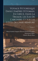 Voyage Pittoresque Dans L'empire Ottoman, En Grèce, Dans La Troade, Les Îles De L'archipel Et Sur Les Côtes De L'asie-Mineure; Volume 2