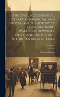 Civil, Ecclesiastical, Literary, Commercial, and Miscellaneous History of Leeds, Bradford, Wakefield, Dewsbury, Otley, and the District Within Ten Miles of Leeds; Volume 2