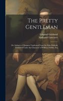 Pretty Gentleman; or, Softness of Manners Vindicated From the False Ridicule Exhibited Under the Character of William Fribble, Esq