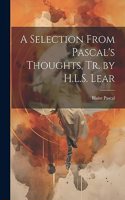 Selection From Pascal's Thoughts, Tr. by H.L.S. Lear