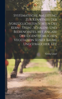 Systematische Anleitung Zur Kenntniss Der Vorzüglichsten Sorten Des Kern-, Stein-, Schalen- Und Beerenobstes, Mit Angabe Der Eigenthümlichen Vegetation Seiner Bäume Und Sträucher, Etc