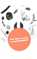 Our Family Recipes: Keep Track of Your Family Recipes (Blank Recipe Journal / Notebook)