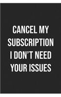 Cancel My Subscription I Don't Need Your Issues