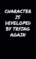 Character Is Developed By Trying Again