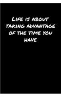 Life Is About Taking Advantage Of The Time You Have&#65533;: A soft cover blank lined journal to jot down ideas, memories, goals, and anything else that comes to mind.