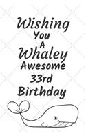 Wishing You A Whaley Awesome 33rd Birthday: 33 Year Old Birthday Gift Pun Journal / Notebook / Diary / Unique Greeting Card Alternative