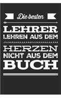 Die besten Lehrer lehren aus dem Herzen, nicht aus dem Buch: 110 Seiten liniertes A5 Notizbuch für coole Lehrer