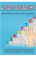 Bye Bye Sugartime: Blood Glucose & Insulin Log Book: 1 Year (53 Weeks) Blood Glucose & Insulin Log Including Contact Information - Appointments - HbA1c Results - Medic