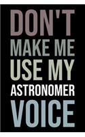 Don't Make Me Use My Astronomer Voice: Blank Lined Novelty Office Humor Themed Notebook to Write In: With a Versatile Wide Rule Interior: Neutral Color