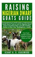 Raising Nigerian Dwarf Goats Guide: Comprehensive&swift Guide to Understand&assistyou Totrain Orcare Fornigerian Dwarf Goats Inexcellent Ways;includes Feeding, Shelter&other Vital Tips