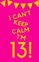 I Can't Keep Calm I'm 13!