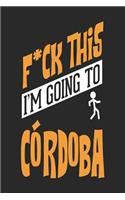 F*CK THIS I'M GOING TO Cordoba: Cordoba Notebook Cordoba Vacation Journal Handlettering Diary I Logbook 110 Journal Paper Pages Cordoba Buch 6 x 9