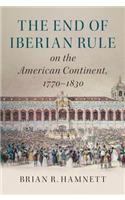 End of Iberian Rule on the American Continent, 1770-1830