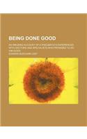 Being Done Good; An Amusing Account of a Rheumatic's Experiences with Doctors and Specialists Who Promised to Do Him Good
