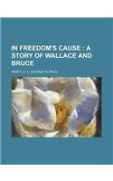 In Freedom's Cause; A Story of Wallace and Bruce: (English)
