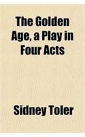 The Golden Age, a Play in Four Acts